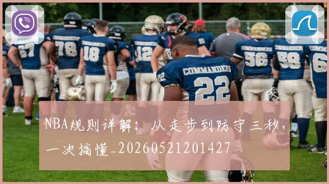 NBA规则详解：从走步到防守三秒，一次搞懂_20260521201427